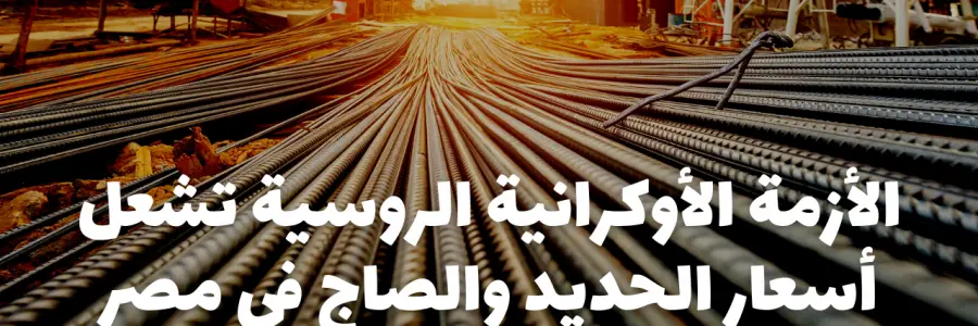 الأزمة الأوكرانية الروسية تشعل أسعار الحديد والصاج في مصر